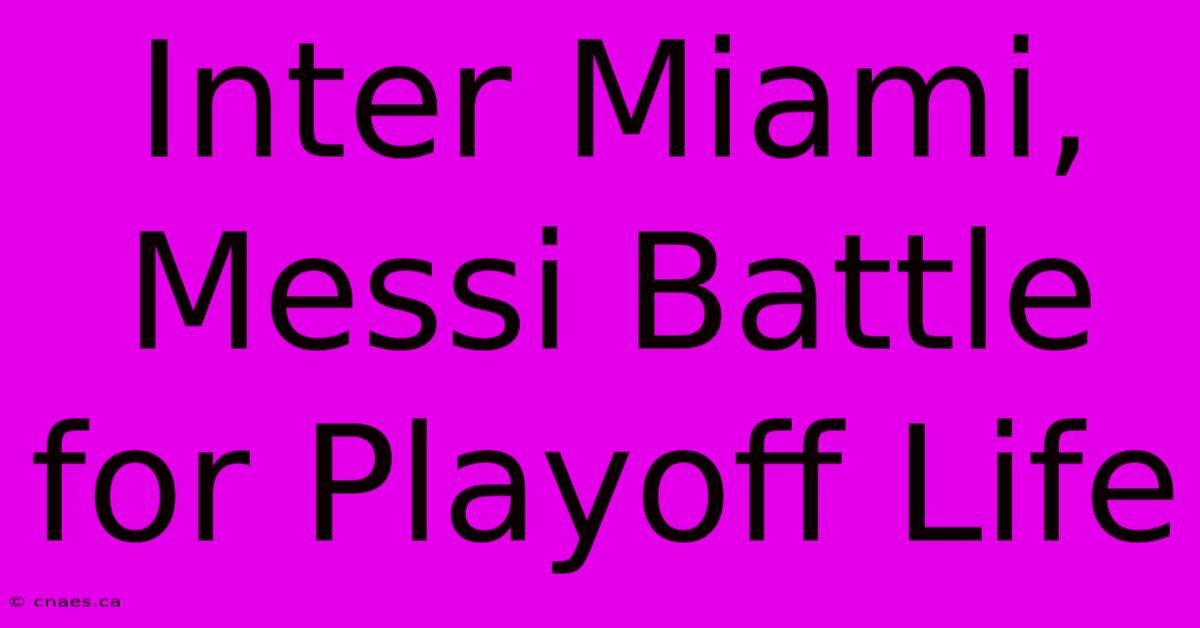 Inter Miami, Messi Battle For Playoff Life