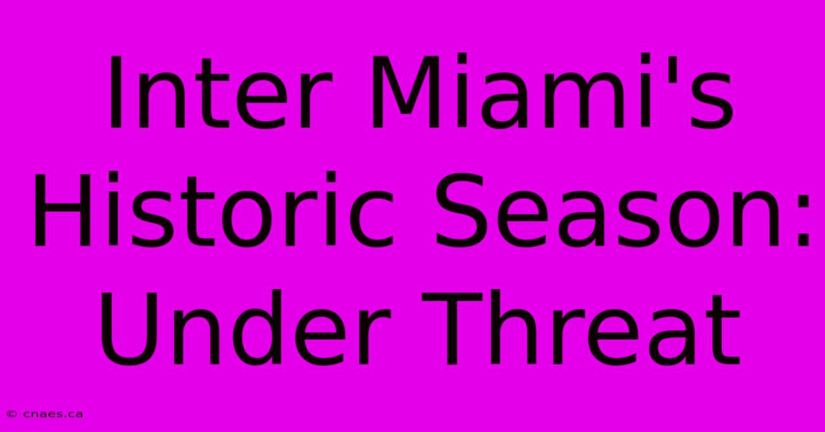 Inter Miami's Historic Season: Under Threat