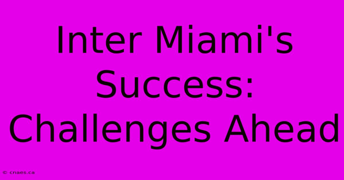 Inter Miami's Success: Challenges Ahead