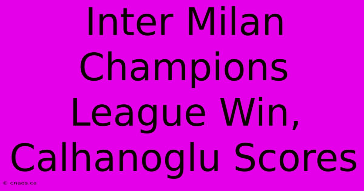 Inter Milan Champions League Win, Calhanoglu Scores