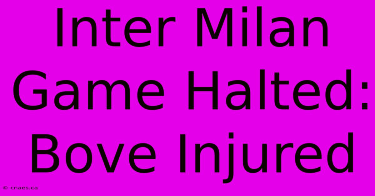 Inter Milan Game Halted: Bove Injured