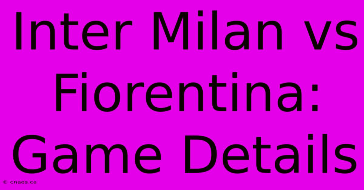 Inter Milan Vs Fiorentina: Game Details