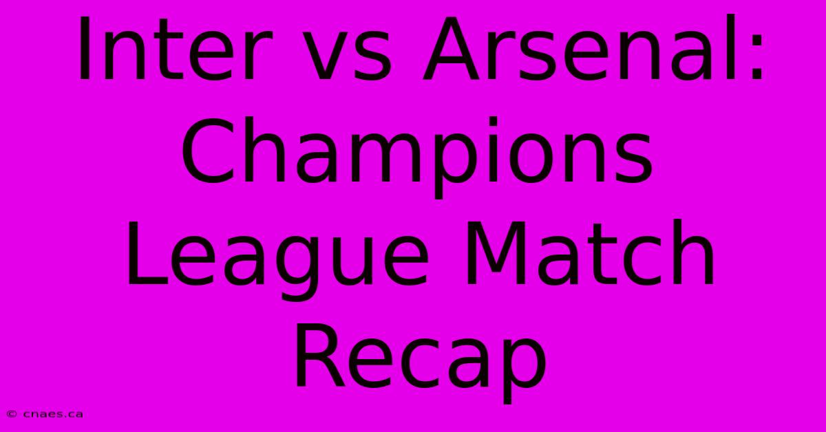 Inter Vs Arsenal: Champions League Match Recap