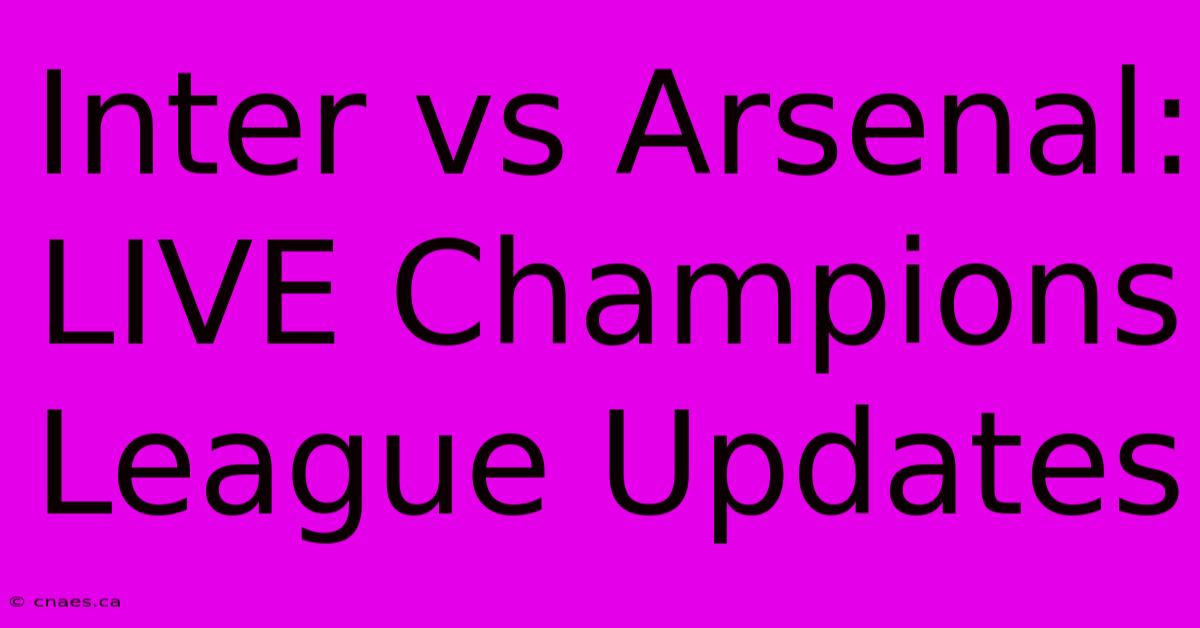 Inter Vs Arsenal: LIVE Champions League Updates 