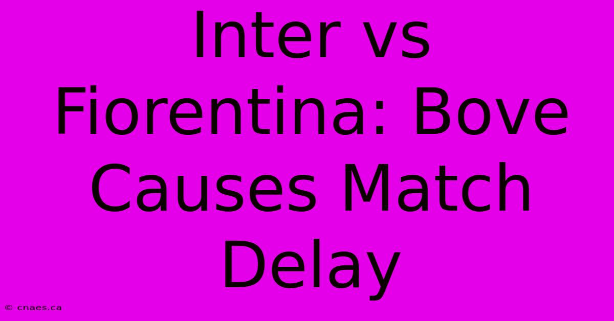 Inter Vs Fiorentina: Bove Causes Match Delay