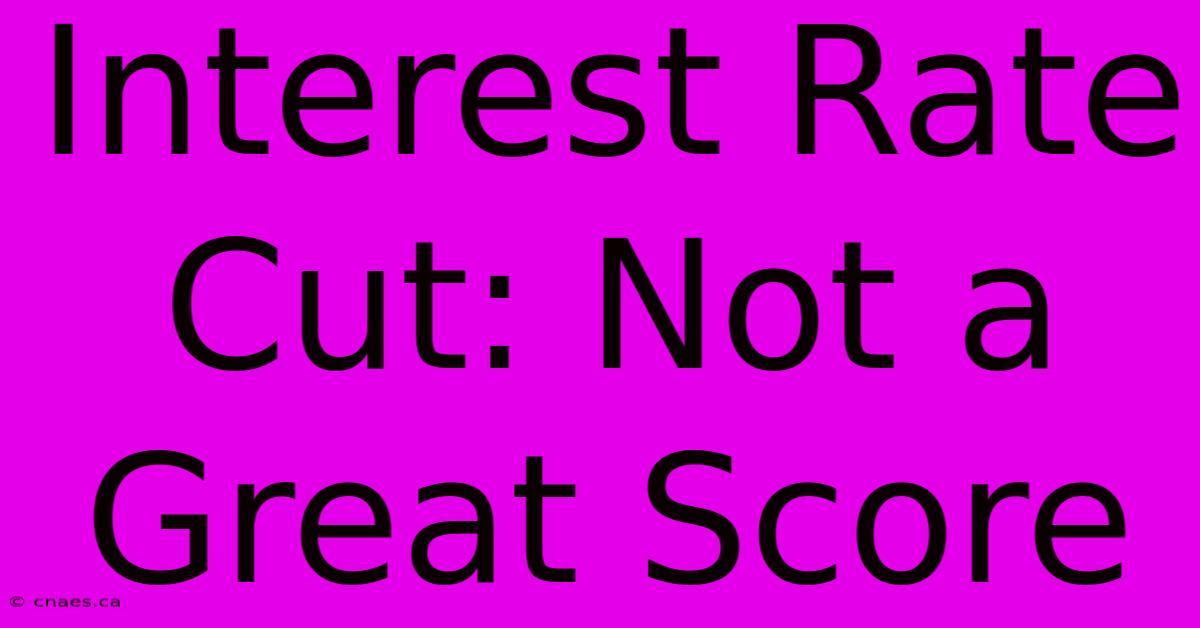 Interest Rate Cut: Not A Great Score