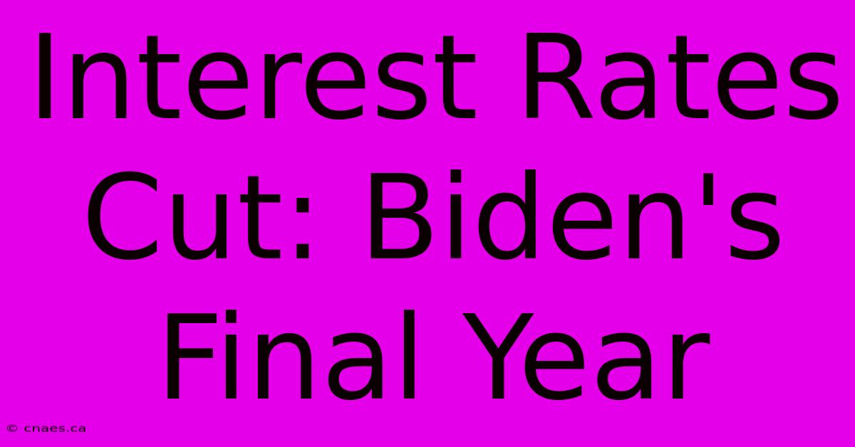 Interest Rates Cut: Biden's Final Year