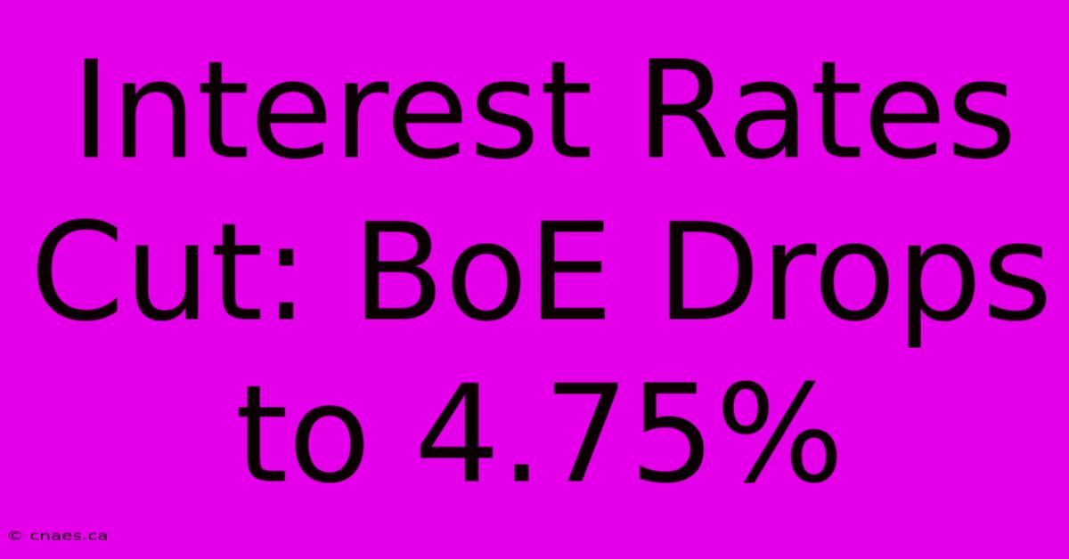 Interest Rates Cut: BoE Drops To 4.75%