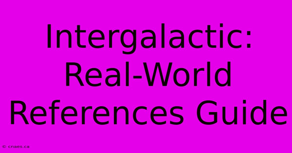 Intergalactic: Real-World References Guide