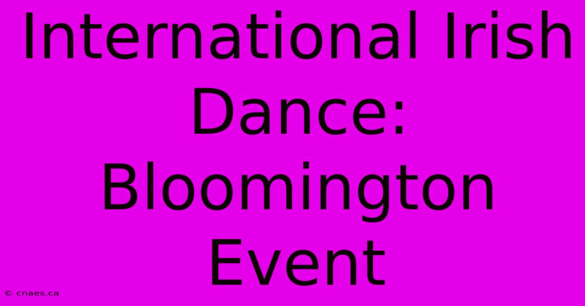 International Irish Dance: Bloomington Event