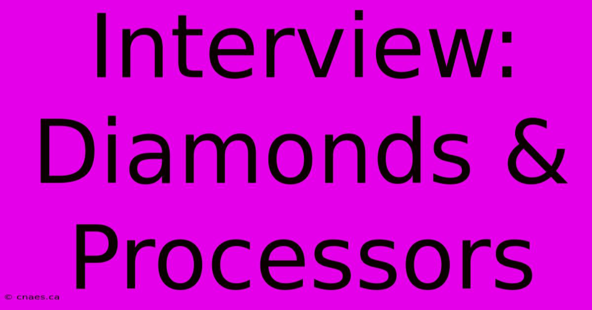 Interview: Diamonds & Processors