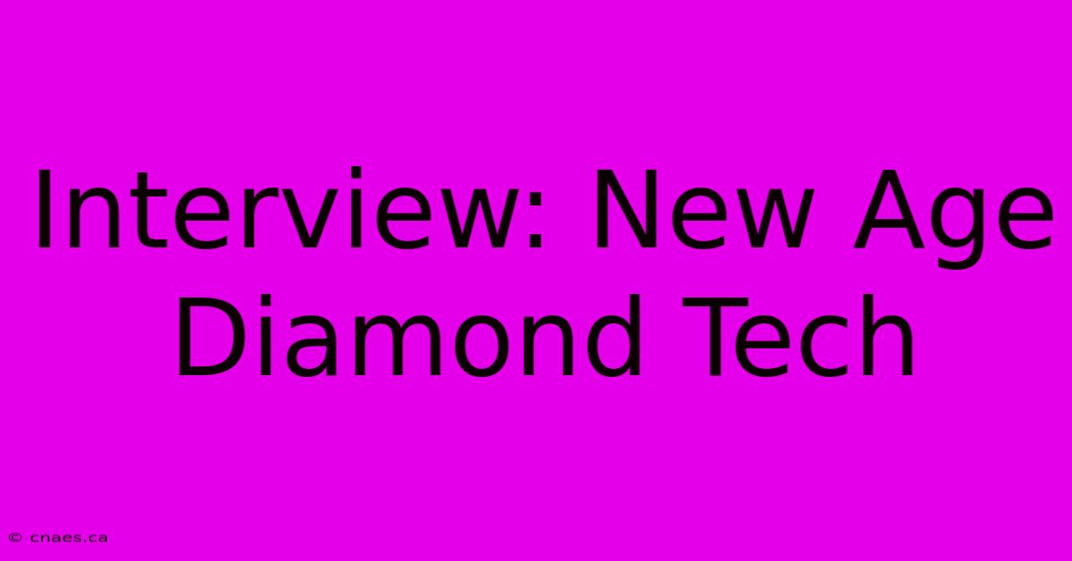 Interview: New Age Diamond Tech