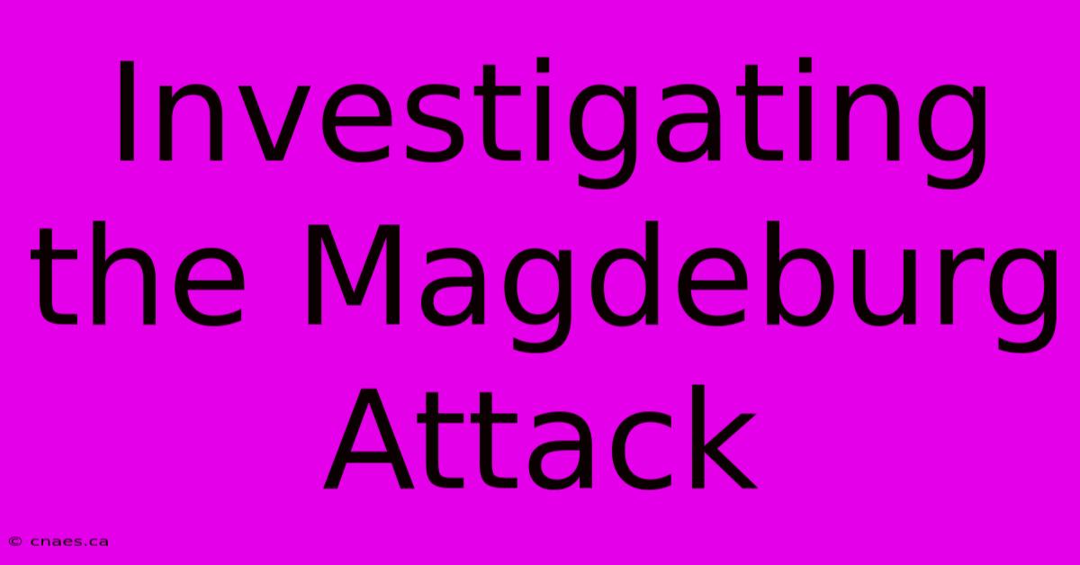 Investigating The Magdeburg Attack