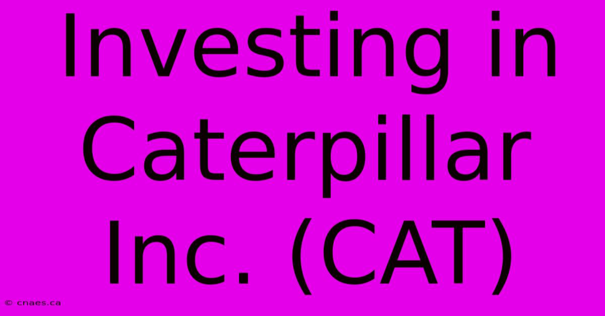 Investing In Caterpillar Inc. (CAT)