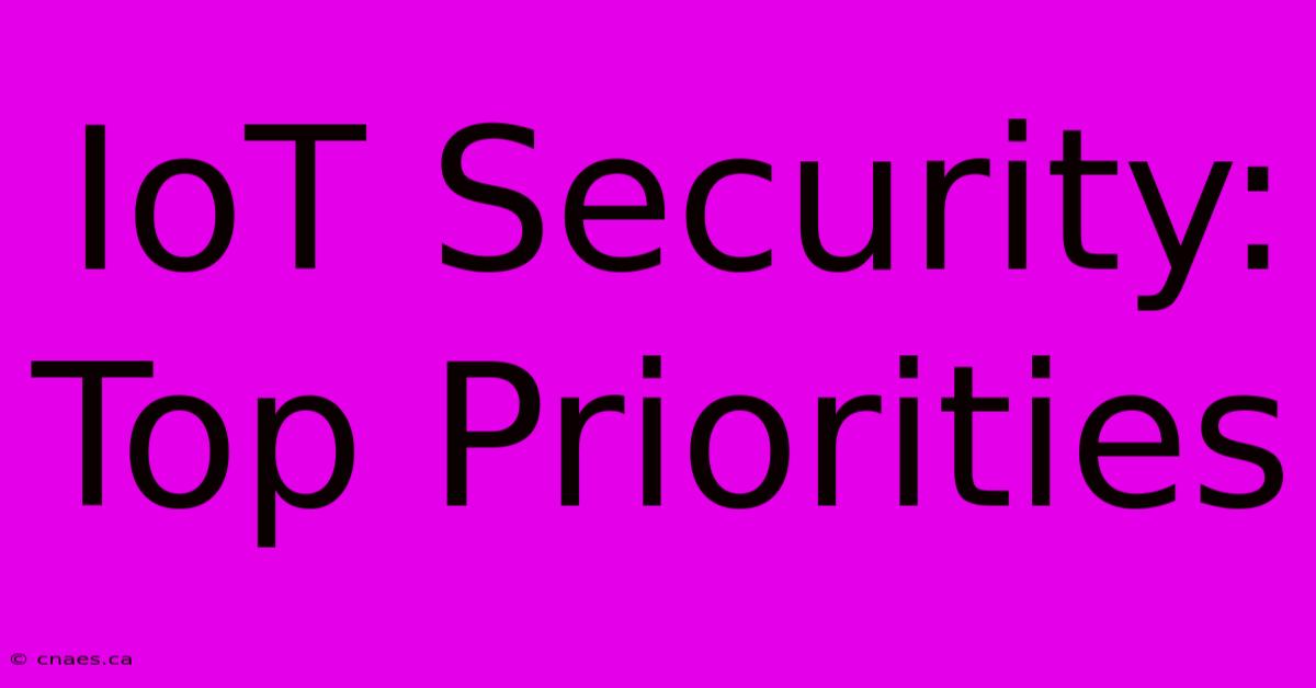 IoT Security:  Top Priorities