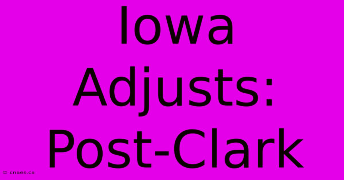 Iowa Adjusts: Post-Clark