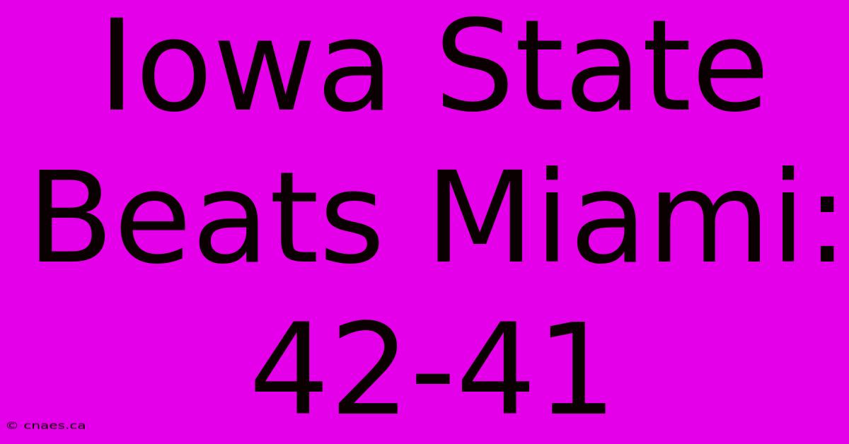 Iowa State Beats Miami: 42-41