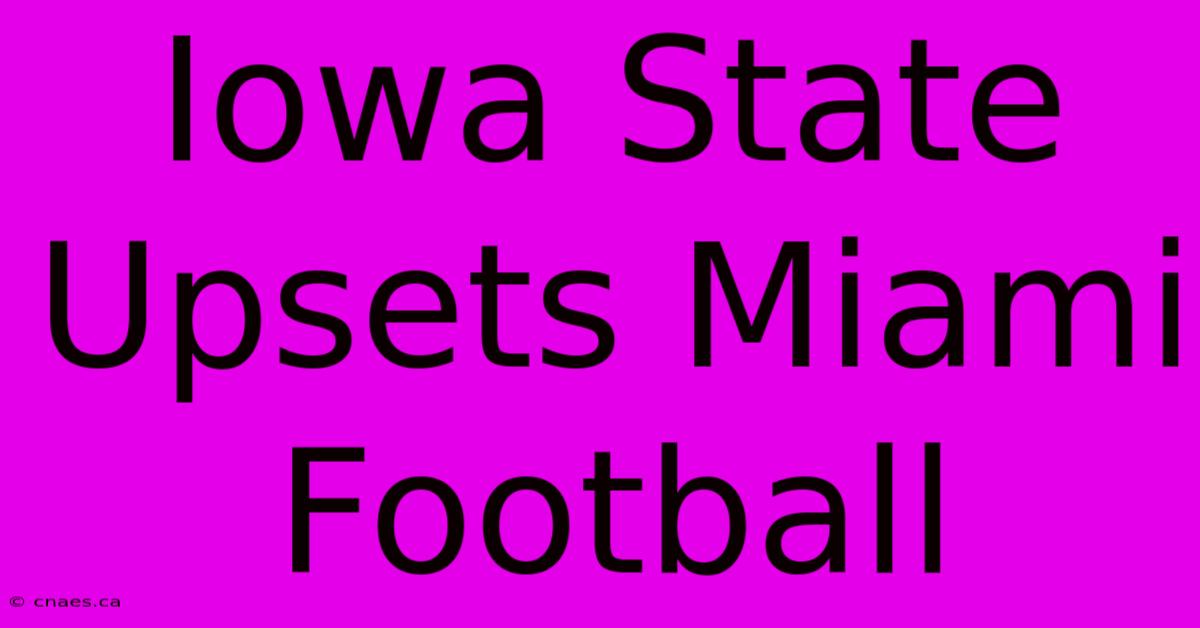 Iowa State Upsets Miami Football