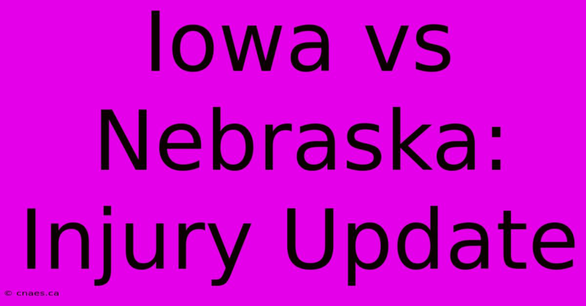 Iowa Vs Nebraska: Injury Update