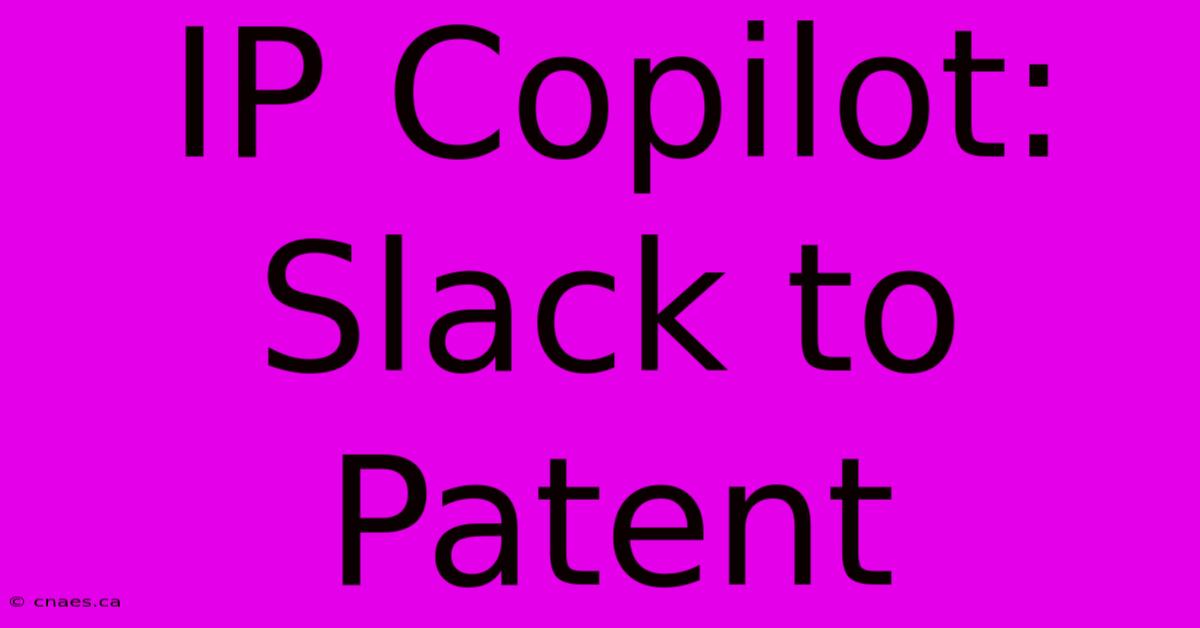 IP Copilot: Slack To Patent