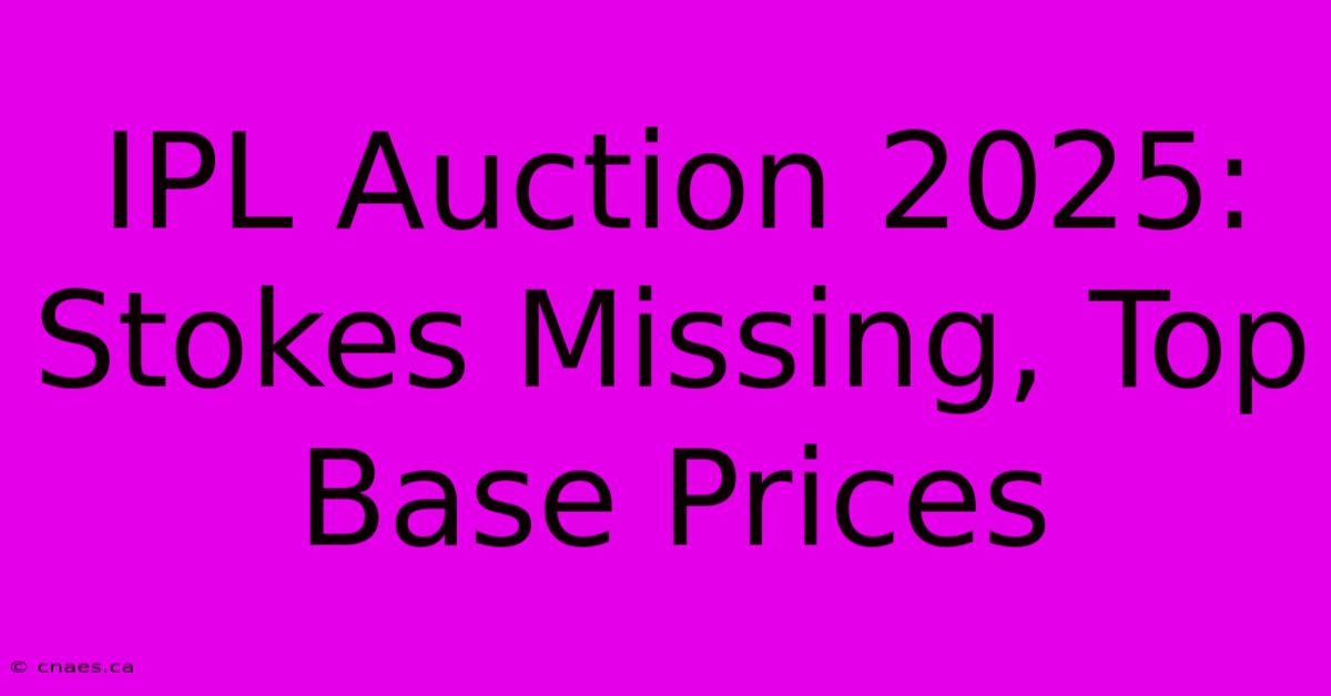 IPL Auction 2025: Stokes Missing, Top Base Prices 