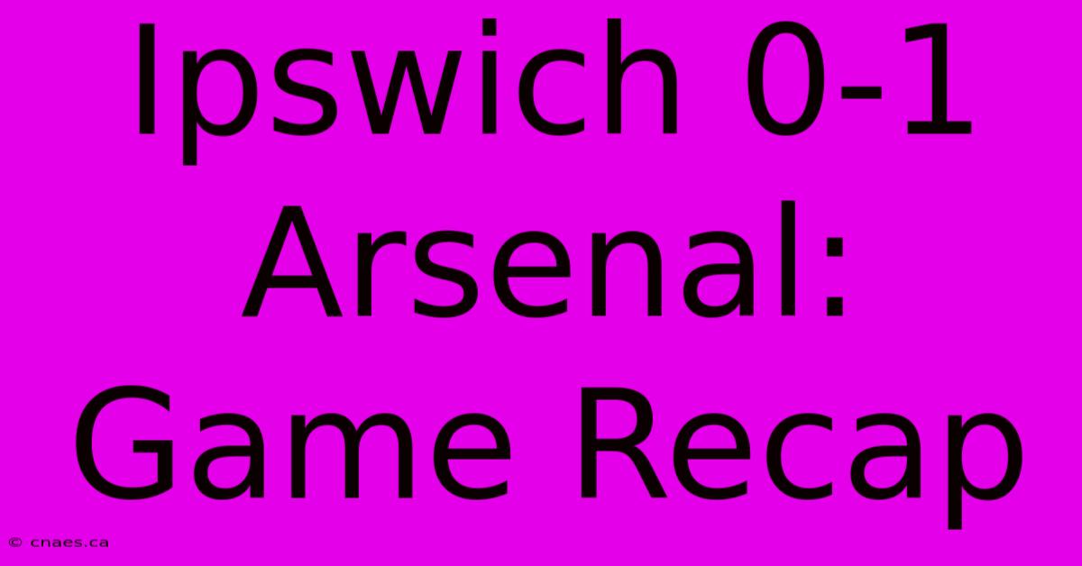 Ipswich 0-1 Arsenal: Game Recap