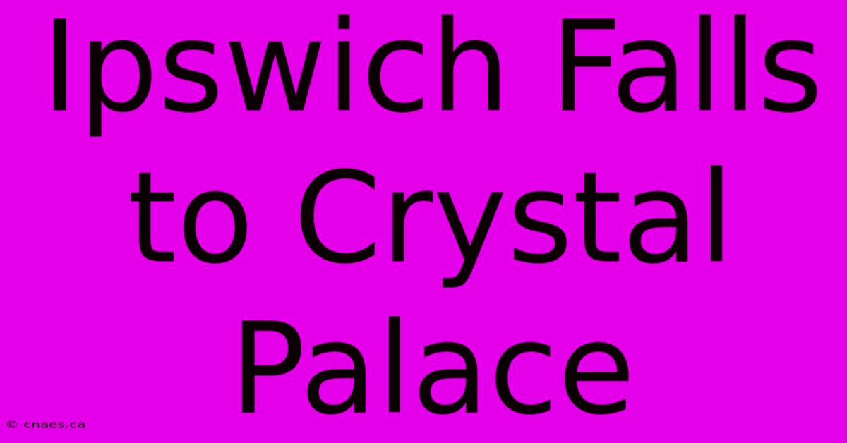 Ipswich Falls To Crystal Palace