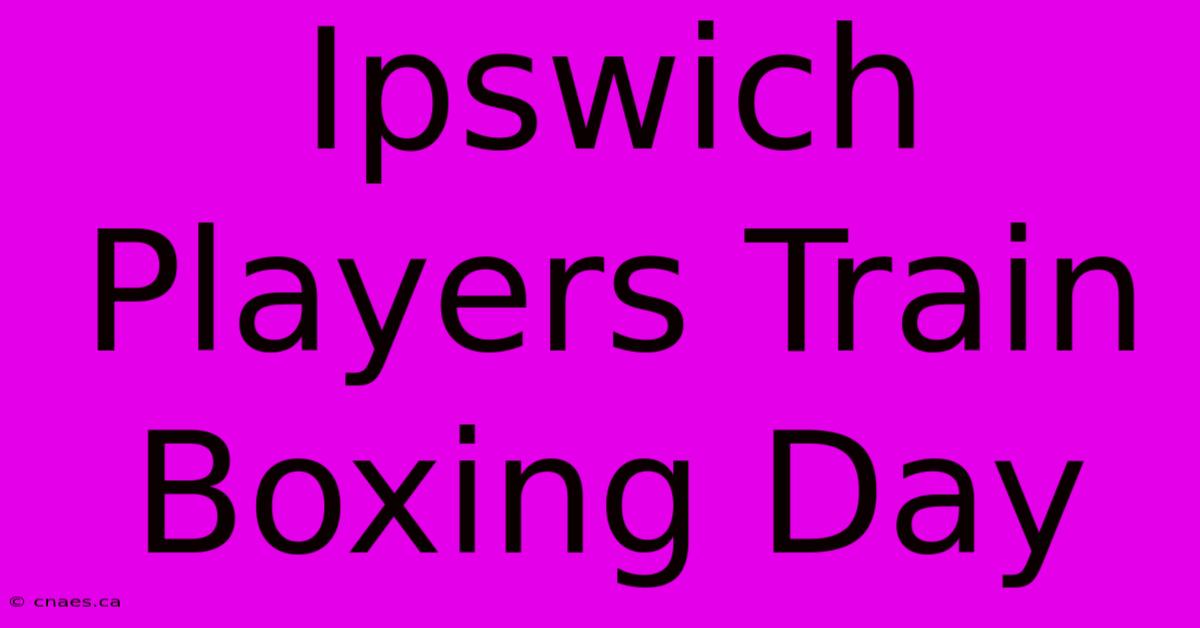 Ipswich Players Train Boxing Day