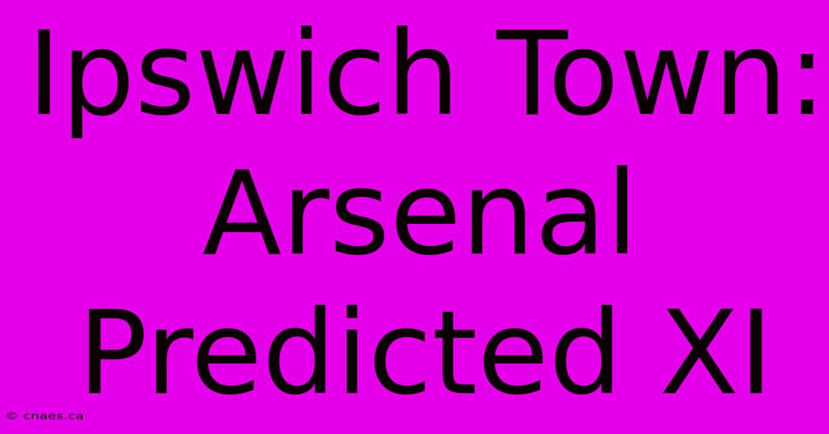 Ipswich Town: Arsenal Predicted XI