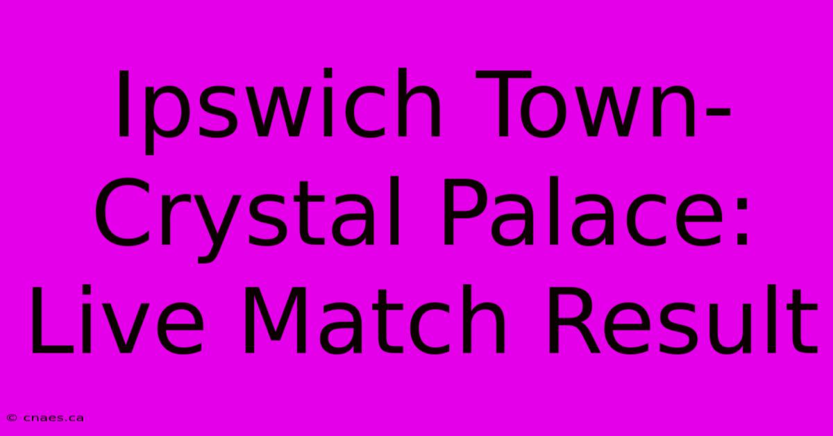 Ipswich Town-Crystal Palace: Live Match Result