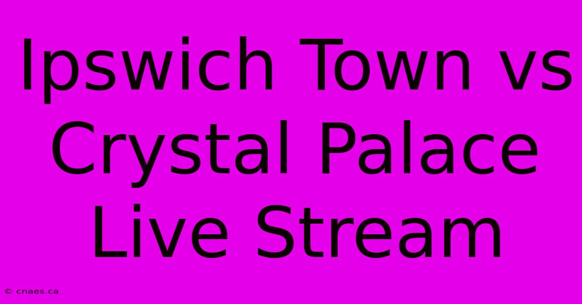 Ipswich Town Vs Crystal Palace Live Stream