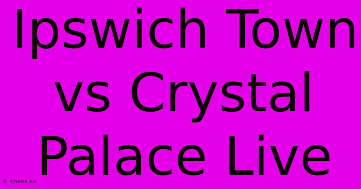 Ipswich Town Vs Crystal Palace Live