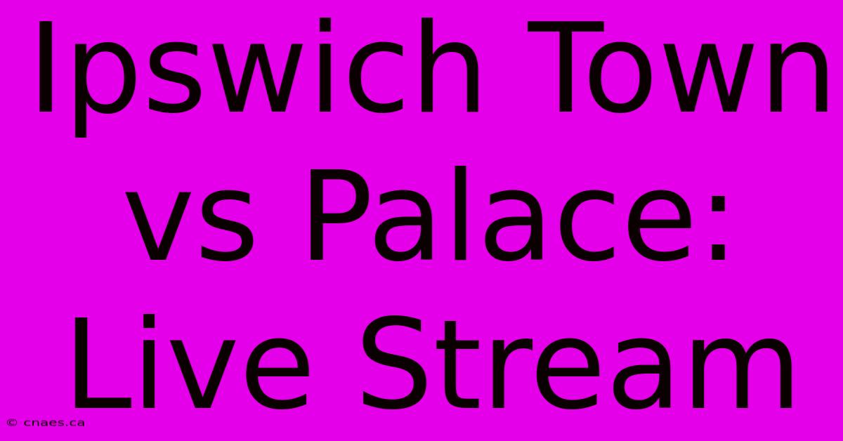 Ipswich Town Vs Palace: Live Stream