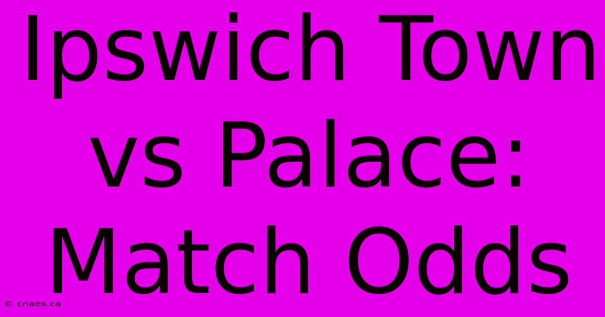 Ipswich Town Vs Palace: Match Odds