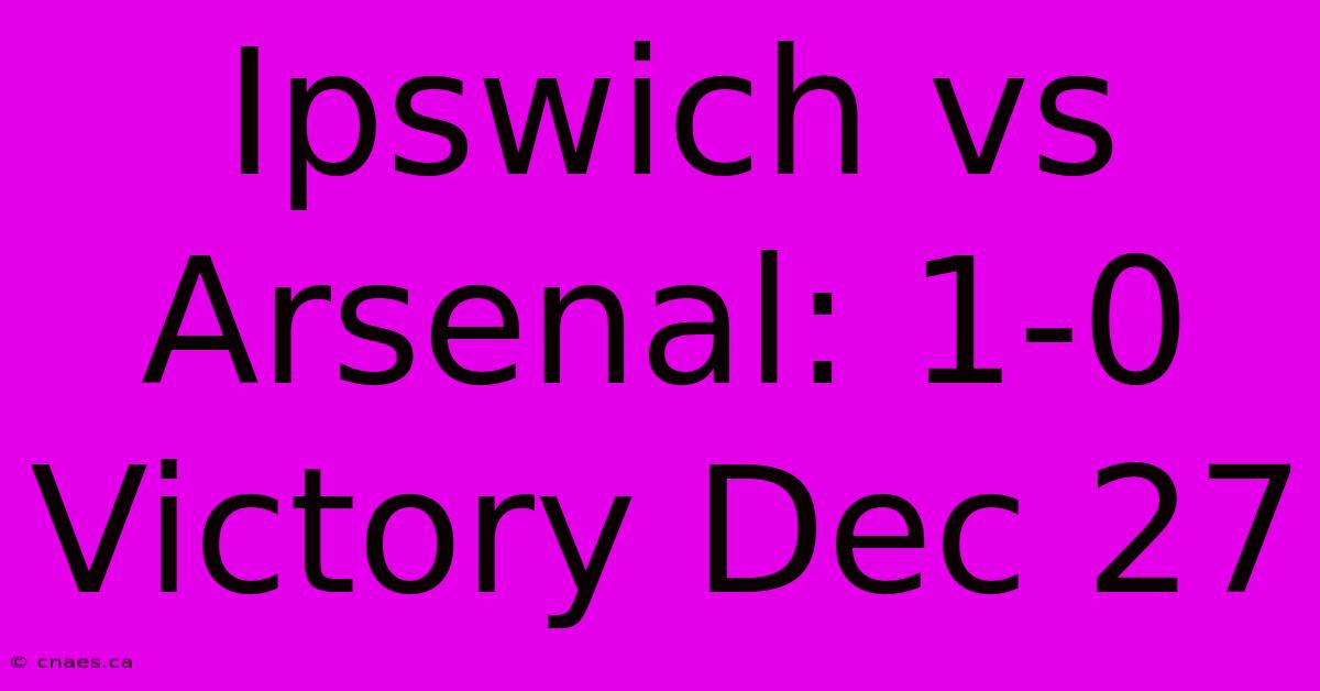 Ipswich Vs Arsenal: 1-0 Victory Dec 27