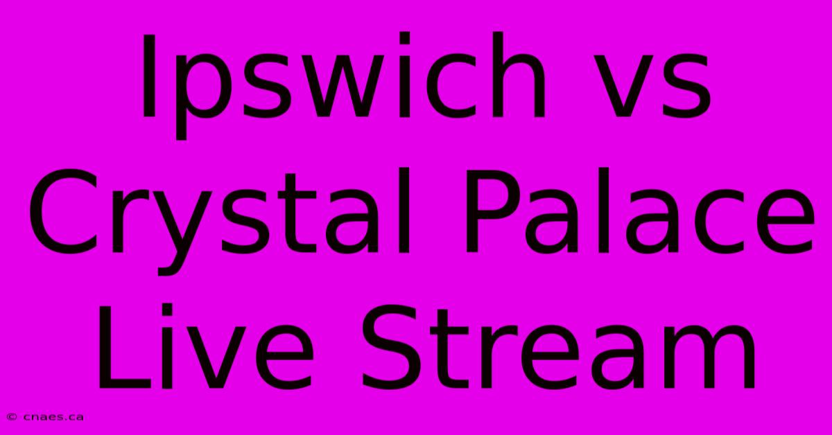 Ipswich Vs Crystal Palace Live Stream