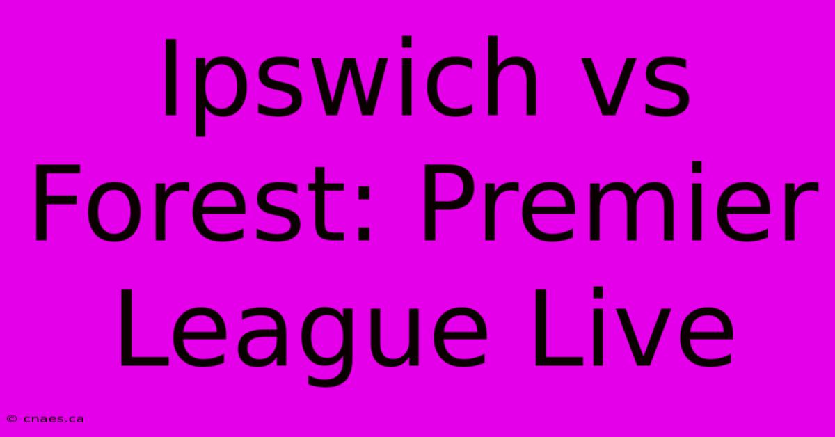 Ipswich Vs Forest: Premier League Live