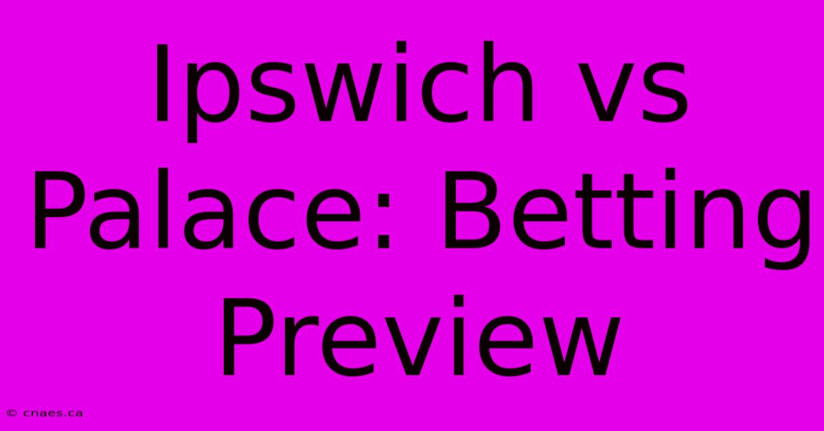 Ipswich Vs Palace: Betting Preview