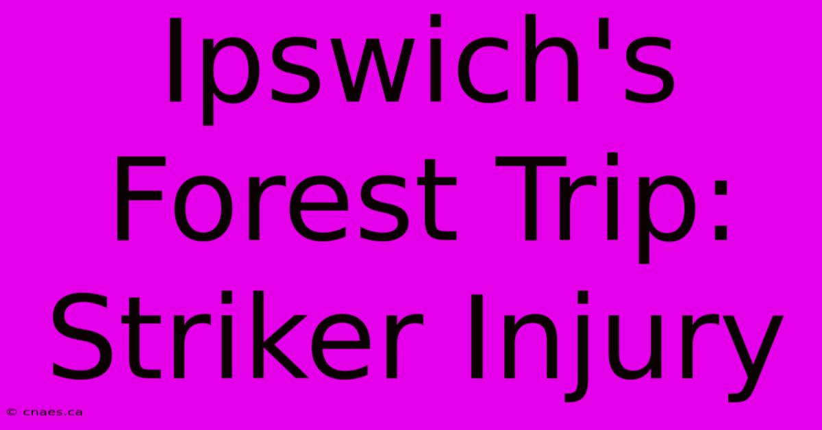 Ipswich's Forest Trip: Striker Injury