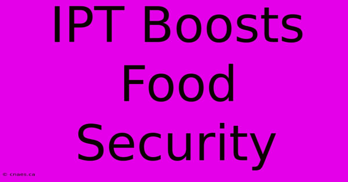 IPT Boosts Food Security