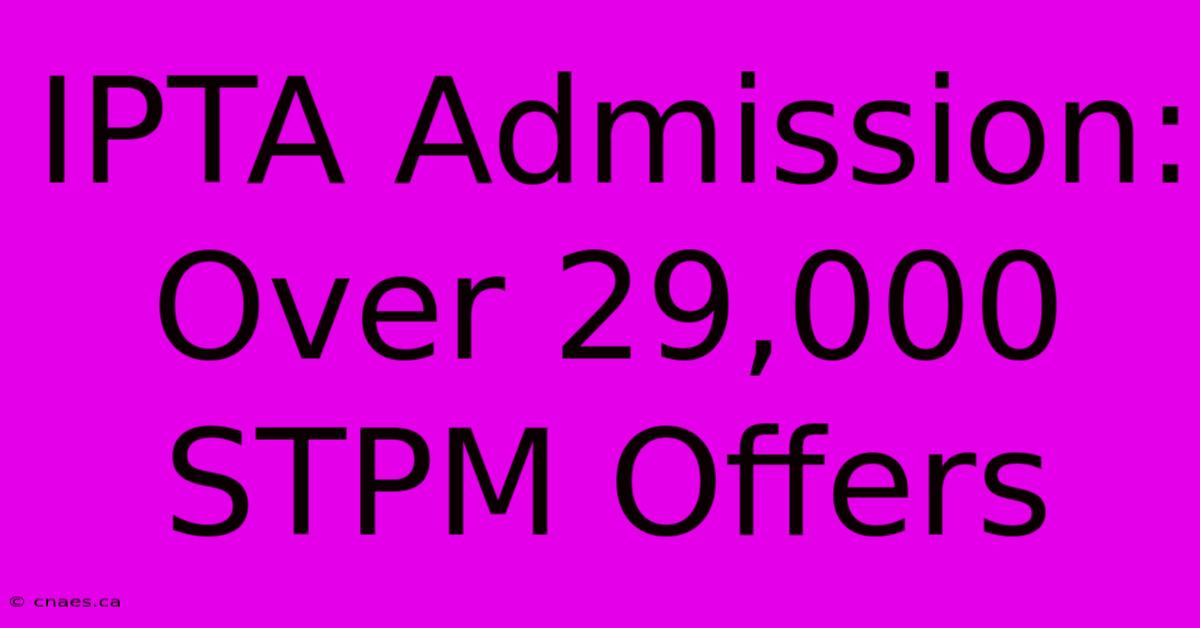 IPTA Admission: Over 29,000 STPM Offers 