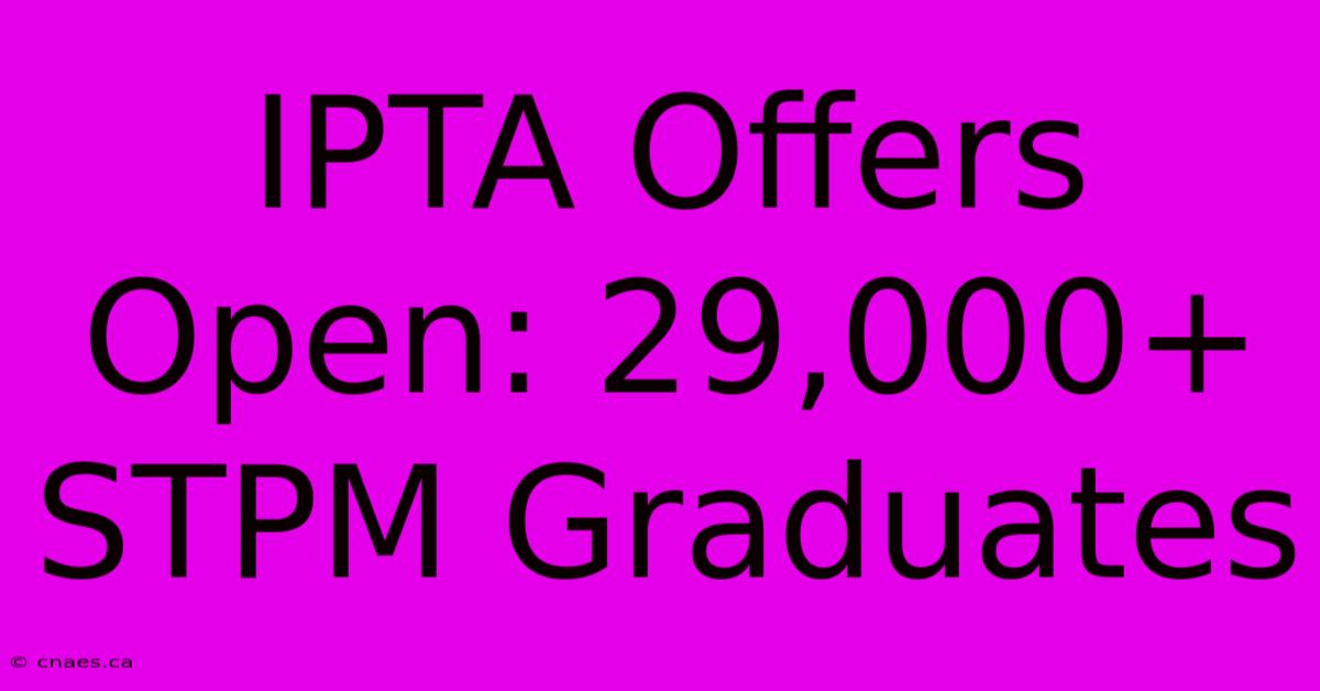 IPTA Offers Open: 29,000+ STPM Graduates