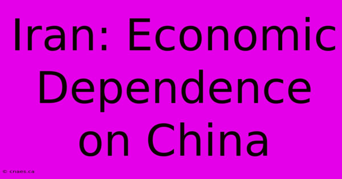 Iran: Economic Dependence On China