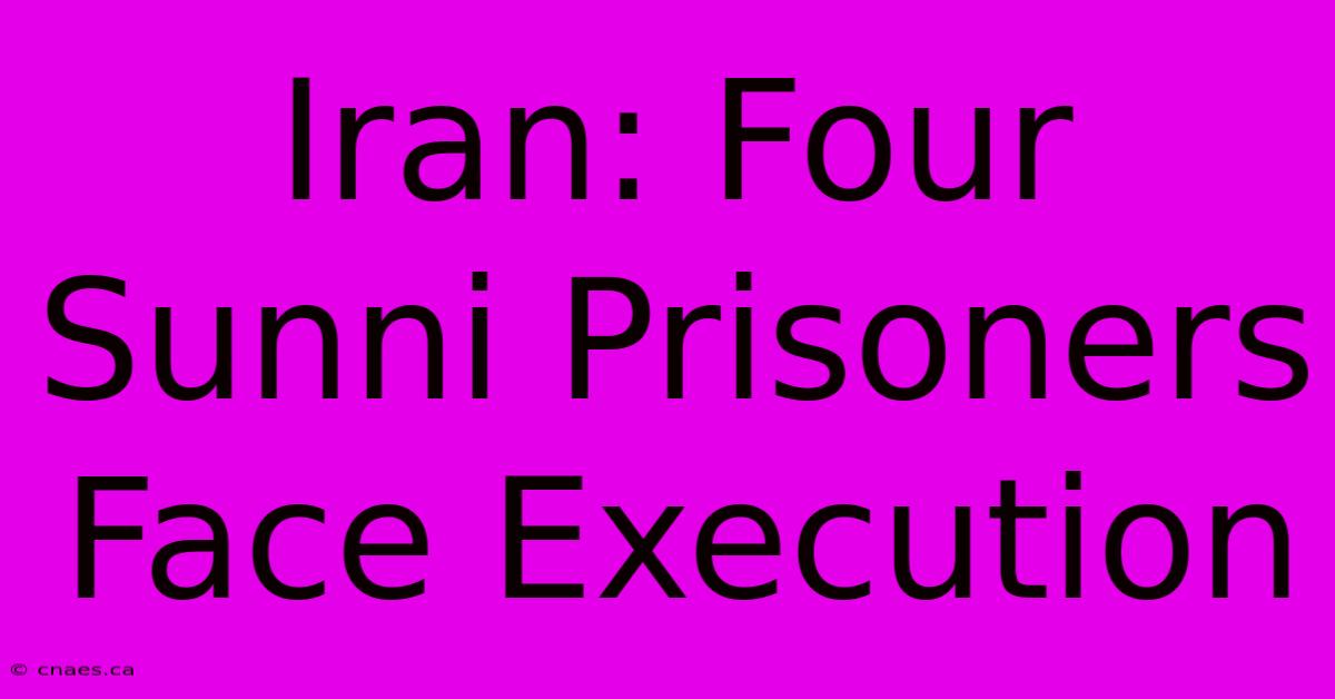 Iran: Four Sunni Prisoners Face Execution