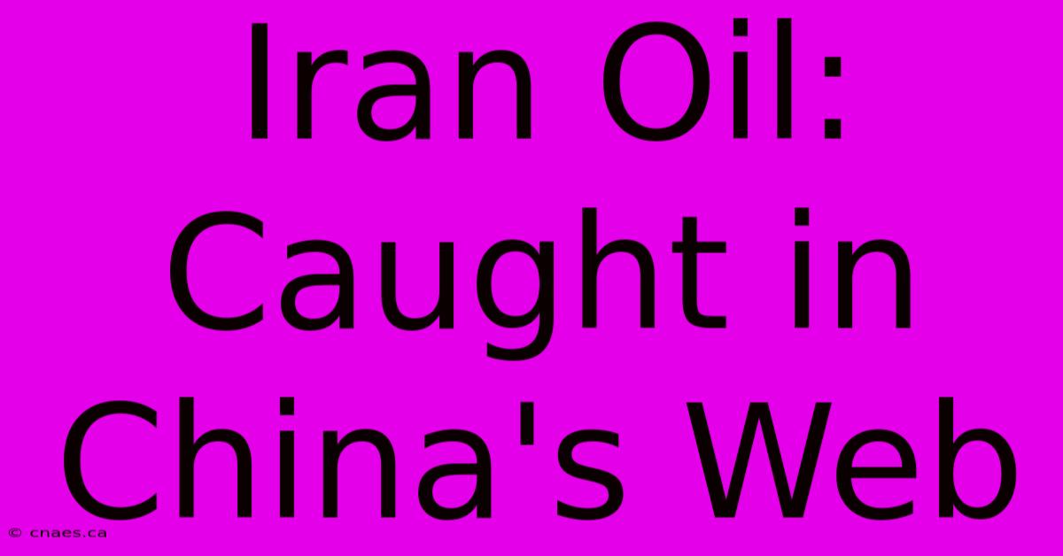 Iran Oil: Caught In China's Web