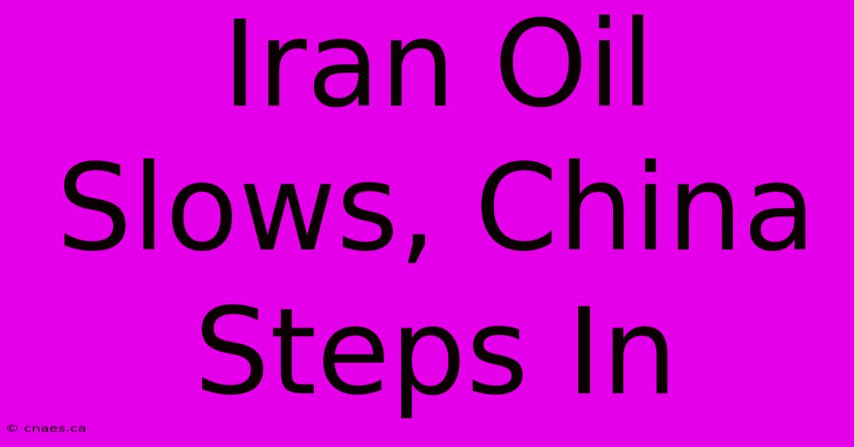 Iran Oil Slows, China Steps In