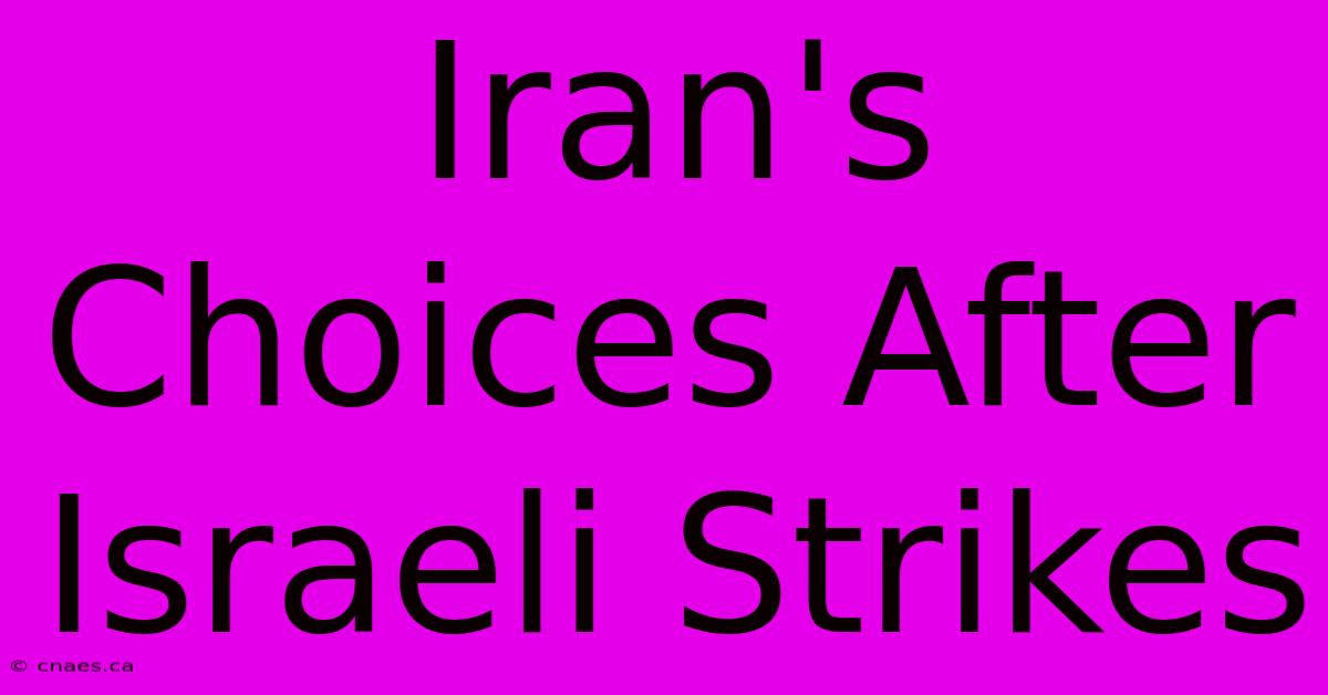 Iran's Choices After Israeli Strikes