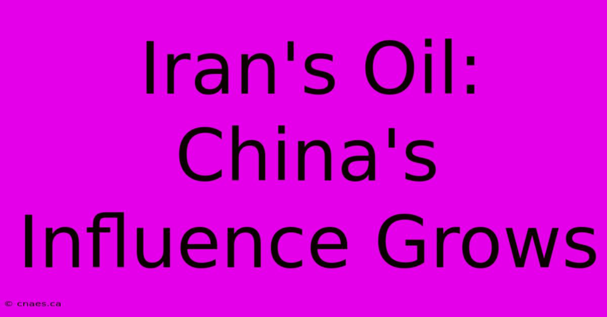 Iran's Oil: China's Influence Grows