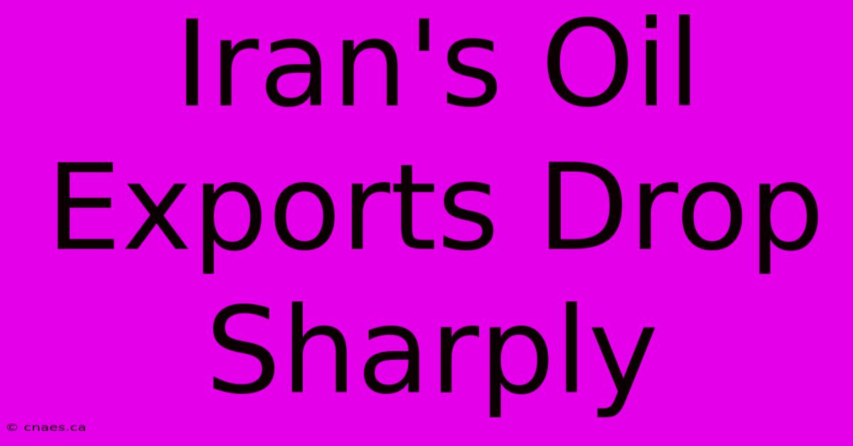 Iran's Oil Exports Drop Sharply