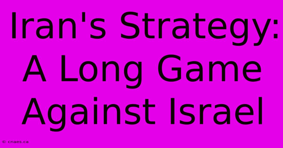 Iran's Strategy: A Long Game Against Israel